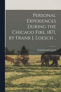 bokomslag Personal Experiences During the Chicago Fire, 1871, by Frank J. Loesch ..