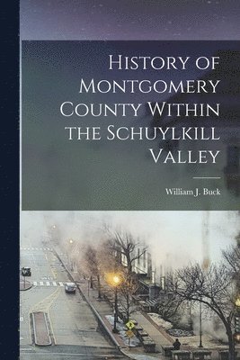 bokomslag History of Montgomery County Within the Schuylkill Valley