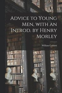 bokomslag Advice to Young Men, With an Introd. by Henry Morley