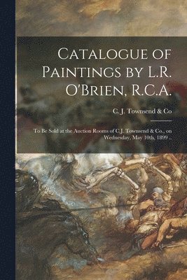 Catalogue of Paintings by L.R. O'Brien, R.C.A. [microform] 1