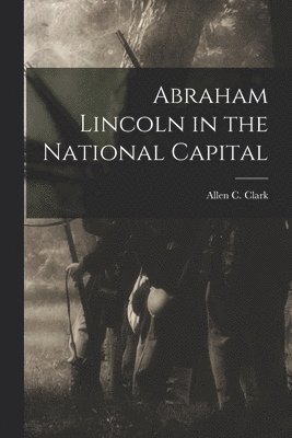 Abraham Lincoln in the National Capital 1