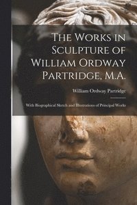 bokomslag The Works in Sculpture of William Ordway Partridge, M.A.