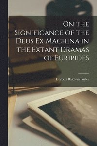 bokomslag On the Significance of the Deus Ex Machina in the Extant Dramas of Euripides