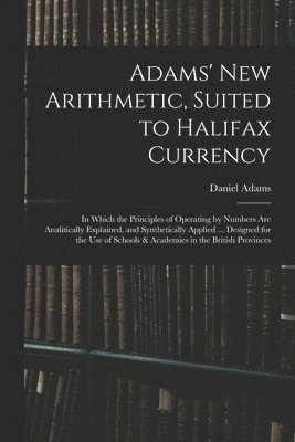 Adams' New Arithmetic, Suited to Halifax Currency 1