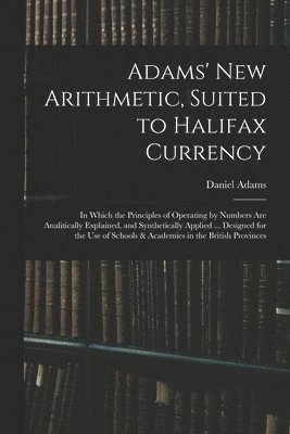 Adams' New Arithmetic, Suited to Halifax Currency