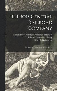 bokomslag Illinois Central Railroad Company: a Centennial Bibliography, 1851-1951