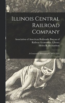 Illinois Central Railroad Company: a Centennial Bibliography, 1851-1951 1