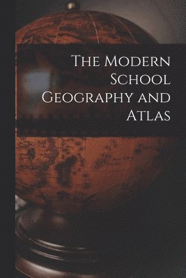 bokomslag Modern School Geography and Atlas [microform]