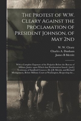 The Protest of W.W. Cleary Against the Proclamation of President Johnson, of May 2nd 1