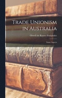 bokomslag Trade Unionism in Australia; Some Aspects