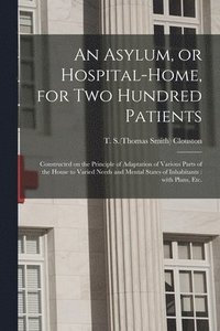 bokomslag Asylum, or Hospital-home, for Two Hundred Patients