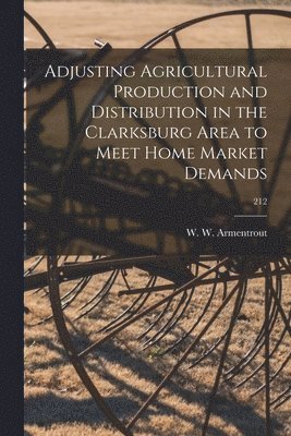 Adjusting Agricultural Production and Distribution in the Clarksburg Area to Meet Home Market Demands; 212 1