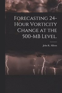 bokomslag Forecasting 24-hour Vorticity Change at the 500-MB Level.