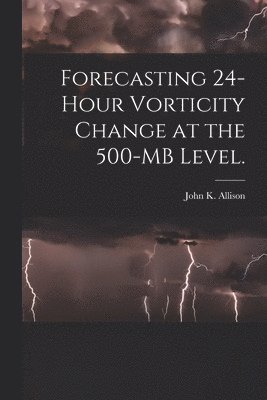 Forecasting 24-hour Vorticity Change at the 500-MB Level. 1