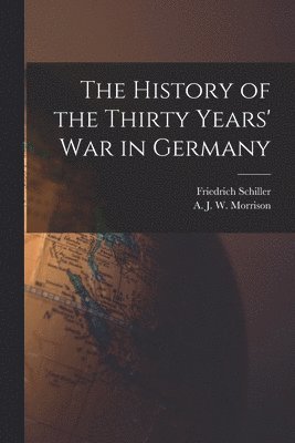 Friedrich 1759-1805 Schiller, Friedrich Schiller, A. J. W. (Alexander James W. Morrison - History of the Thirty Years' War in Germany, Häftad