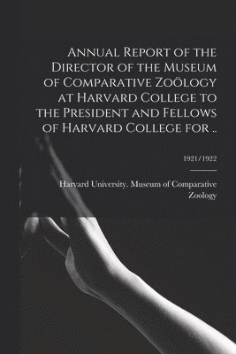 Harvard University Museum of Compara - Annual Report of the Director of the Museum of Comparative Zoölogy at Harvard College to the President and Fellows of Harvard College for ..; 1921/1922, Häftad