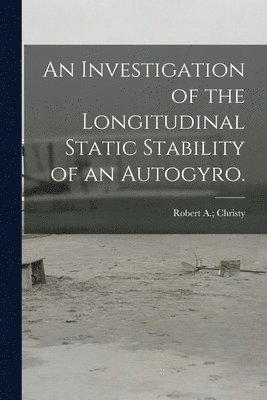 bokomslag An Investigation of the Longitudinal Static Stability of an Autogyro.