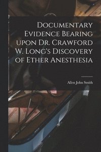 bokomslag Documentary Evidence Bearing Upon Dr. Crawford W. Long's Discovery of Ether Anesthesia