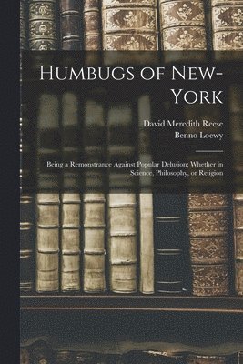 David Meredith 1800-1861 Reese, David Meredith Reese, Benno  Fmo Loewy - Humbugs of New-York, Häftad