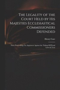 bokomslag The Legality of the Court Held by His Majesties Ecclesiastical Commissioners Defended