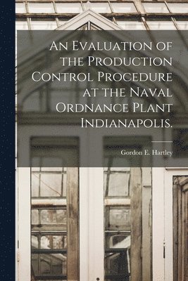 bokomslag An Evaluation of the Production Control Procedure at the Naval Ordnance Plant Indianapolis.