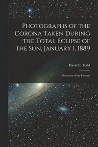 bokomslag Photographs of the Corona Taken During the Total Eclipse of the Sun, January 1, 1889