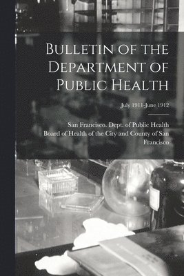 Bulletin of the Department of Public Health; July 1911-June 1912 1