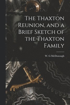 The Thaxton Reunion, and a Brief Sketch of the Thaxton Family 1