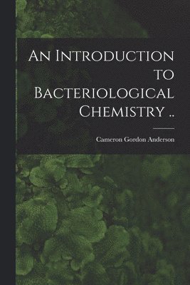 An Introduction to Bacteriological Chemistry .. 1