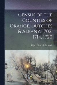 bokomslag Census of the Counties of Orange, Dutches & Albany. 1702, 1714, 1720