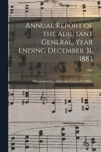 bokomslag Annual Report of the Adjutant General, Year Ending December 31, 1883; 1883