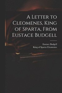 bokomslag A Letter to Cleomenes, King of Sparta, From Eustace Budgell