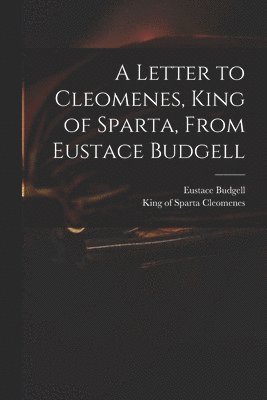 bokomslag A Letter to Cleomenes, King of Sparta, From Eustace Budgell