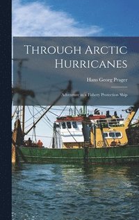 bokomslag Through Arctic Hurricanes; Adventure in a Fishery Protection Ship