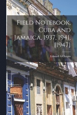 Field Notebook, Cuba and Jamaica, 1937, 1941, [1947] 1