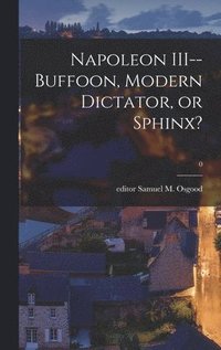 bokomslag Napoleon III--buffoon, Modern Dictator, or Sphinx?; 0