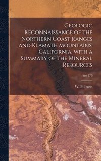 bokomslag Geologic Reconnaissance of the Northern Coast Ranges and Klamath Mountains, California, With a Summary of the Mineral Resources; no.179