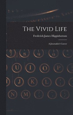 bokomslag The Vivid Life: a Journalist's Career