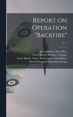 Report on Operation 'Backfire'; v. 5 1
