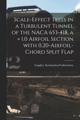 bokomslag Scale-effect Tests in a Turbulent Tunnel of the NACA 653-418, a = 1.0 Airfoil Section With 0.20-airfoil-chord Split Flap