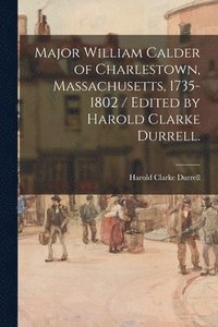 bokomslag Major William Calder of Charlestown, Massachusetts, 1735-1802 / Edited by Harold Clarke Durrell.