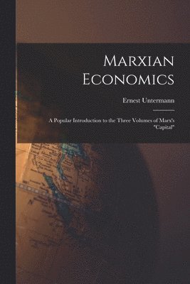Marxian Economics; a Popular Introduction to the Three Volumes of Marx's &quot;Capital&quot; 1