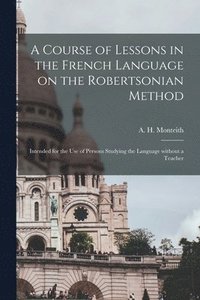 bokomslag A Course of Lessons in the French Language on the Robertsonian Method