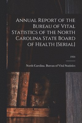 bokomslag Annual Report of the Bureau of Vital Statistics of the North Carolina State Board of Health [serial]; 1934