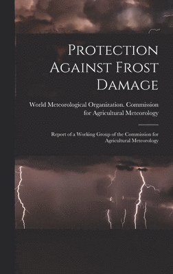 bokomslag Protection Against Frost Damage: Report of a Working Group of the Commission for Agricultural Meteorology