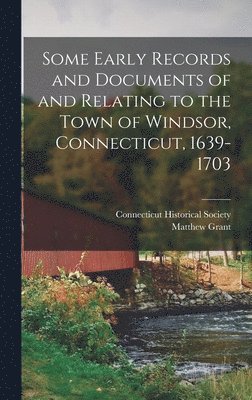 bokomslag Some Early Records and Documents of and Relating to the Town of Windsor, Connecticut, 1639-1703