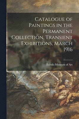 Catalogue of Paintings in the Permanent Collection, Transient Exhibitions, March 1916 1