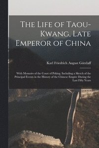 bokomslag The Life of Taou-Kwang, Late Emperor of China