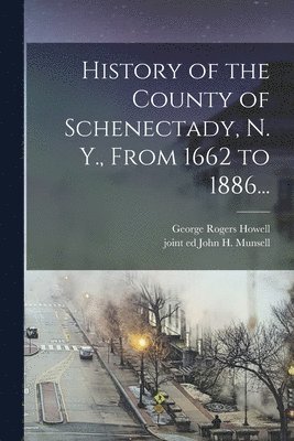 bokomslag History of the County of Schenectady, N. Y., From 1662 to 1886...