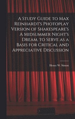 A Study Guide to Max Reinhardt's Photoplay Version of Shakespeare's A Midsummer Night's Dream, to Serve as a Basis for Critical and Appreciative Discu 1